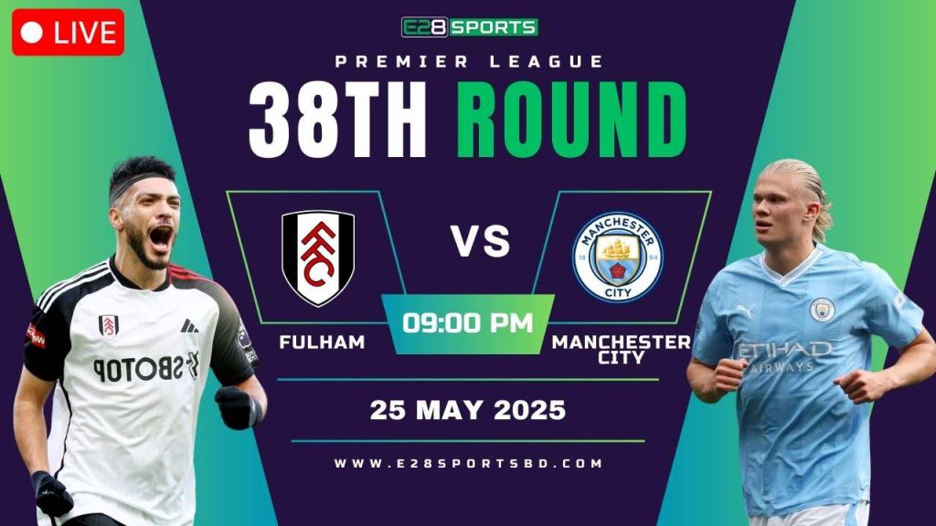 Fulham vs Manchester City – Premier League Round 38, Match Prediction & Live Streaming