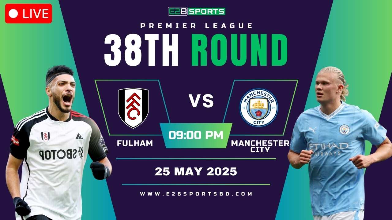 Fulham vs Manchester City – Premier League Round 38, Match Prediction & Live Streaming