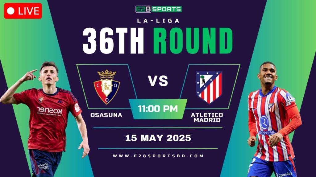 Osasuna vs Atletico Madrid – La Liga Round 36, Match Prediction & Live Streaming