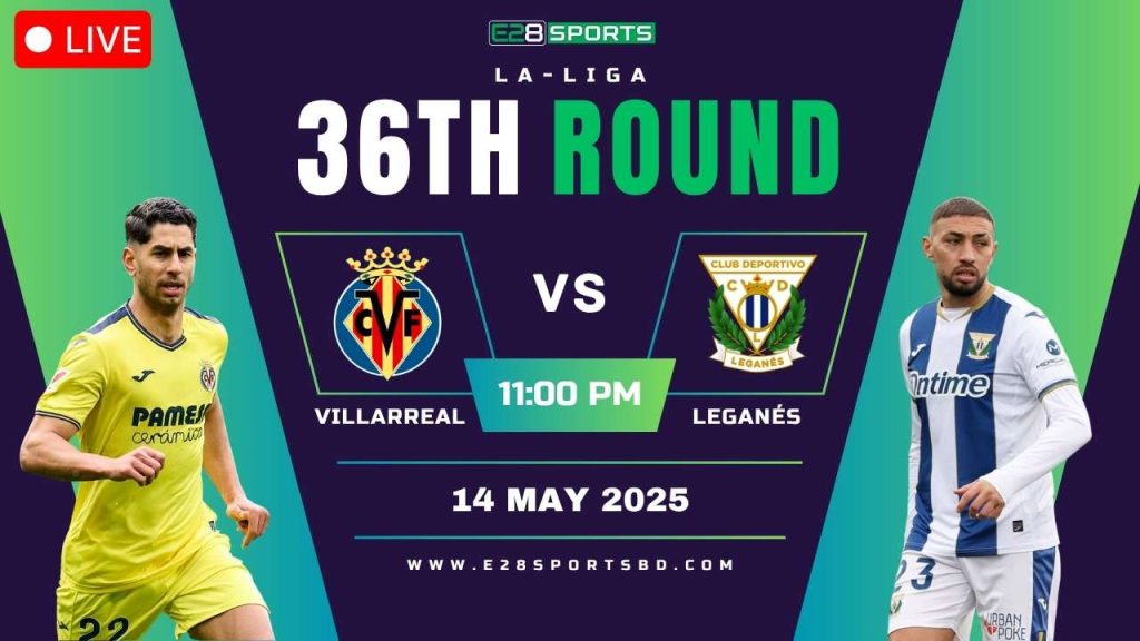 Villarreal vs Leganes – La Liga Round 36, Match Prediction & Live Streaming