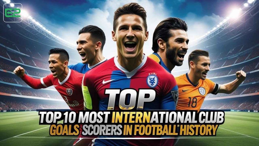 Top 10 Most International Club Goals Scorers in Football History