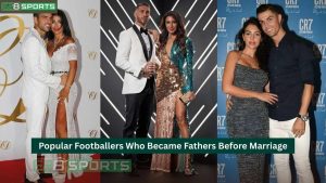 Footballers Who Became Fathers Before Marriage